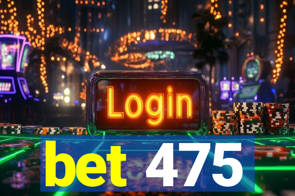 bet 475